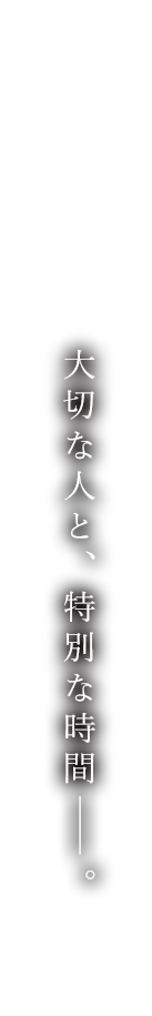 大切な人と、特別な時間