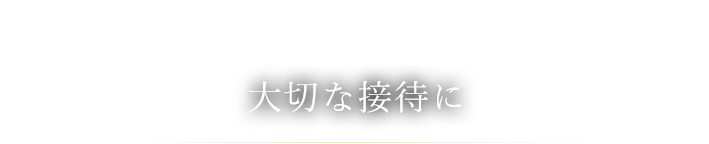 大切な接待に